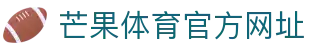 芒果体育中国官方网站 - 聚焦全球体育赛事与游戏体验